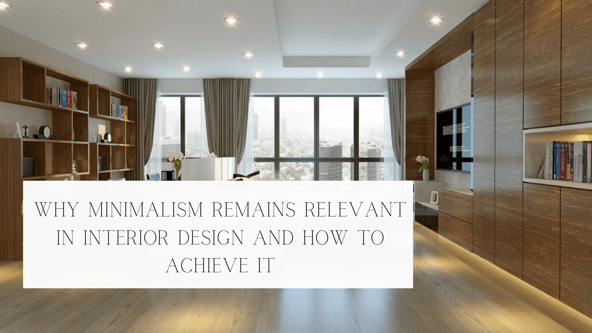 Why Minimalism Remains Relevant in Interior Design